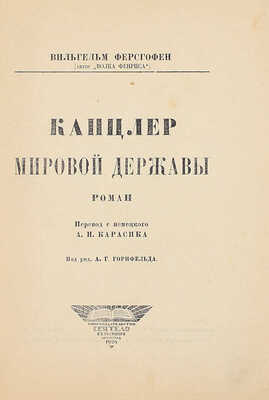Ферсгофен В. Канцлер мировой державы. Роман / Пер. с нем. А.Н. Карасика; под ред. А.Г. Горнфельда. Л.: «Сеятель» Е.В. Высоцкого, 1924.